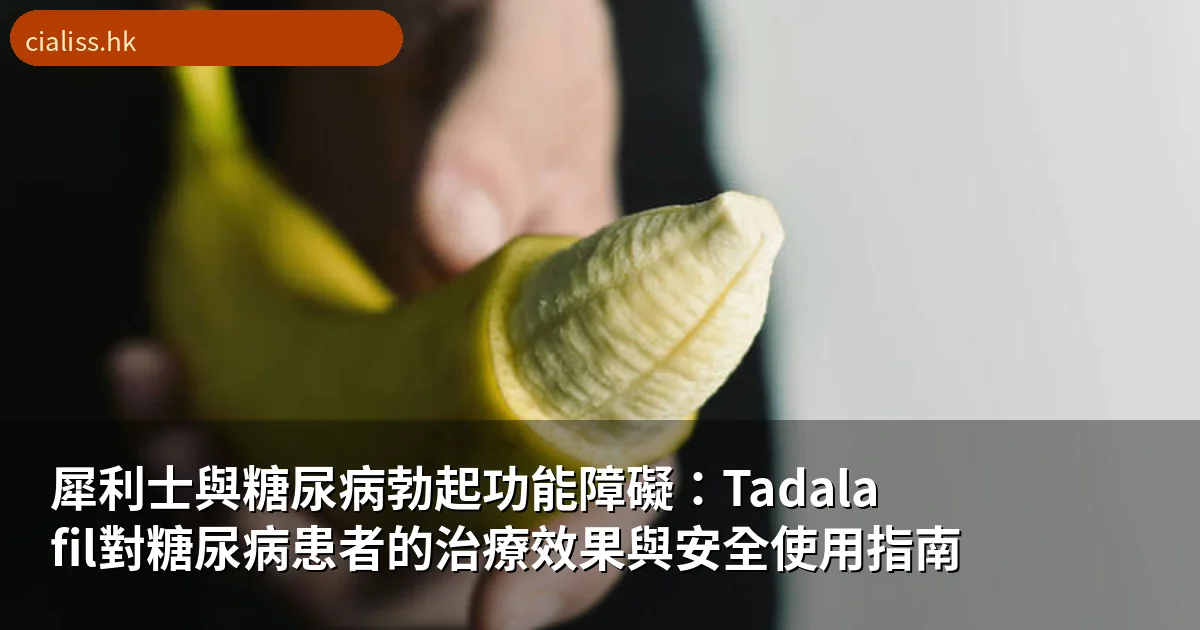 犀利士與糖尿病勃起功能障礙：Tadalafil對糖尿病患者的治療效果與安全使用指南