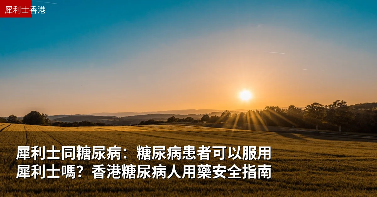 犀利士同糖尿病：糖尿病患者可以服用犀利士嗎？香港糖尿病人用藥安全指南